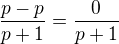 $\frac{p-p}{p+1} = \frac{0}{p+1}$