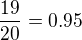 $\frac{19}{20}=0.95$