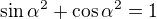 $\sin \alpha ^{2} + \cos \alpha ^{2}=1$
