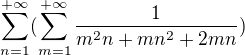 $\sum_{n=1}^{+\infty} (\sum_{m=1}^{+\infty} \frac 1{m^2n+mn^2+2mn })$