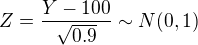 $Z=\frac{Y-100}{\sqrt{0.9}}\sim N(0,1)$