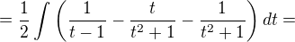 $=\frac{1}{2}\int \(\frac{1}{t-1}-\frac{t}{t^2+1}-\frac{1}{t^2+1}\)dt=$