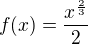 $f(x) = \frac {x^{\frac{2}{3}}}{2}$
