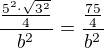 $\frac{\frac{5^2\cdot\sqrt{3^2}}{4}}{b^2}=\frac{\frac{75}{4}}{b^2}$