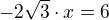 $-2\sqrt{3}\cdot x=6$