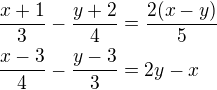 $\frac{x+1}{3}-\frac{y+2}{4}=\frac{2(x-y)}{5} \nl \frac{x-3}{4}-\frac{y-3}{3}=2y-x$