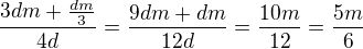$\frac{3dm+\frac{dm}{3}}{4d}=\frac{9dm+dm}{12d}=\frac{10m}{12}=\frac{5m}{6}$
