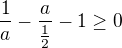 $\frac 1a - \frac {a}{\frac 12} - 1 \geq 0$