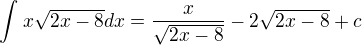 $\int_{}^{}x\sqrt{2x-8}dx=\frac{x}{\sqrt{2x-8}}-2\sqrt{2x-8}+c$