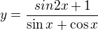 $y=\frac{sin2x+1}{\sin x+\cos x}$