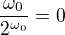 $\frac{\omega_0}{2^{\omega_0}}=0$