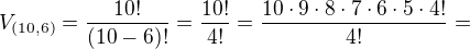 $V_{(10,6)}=\frac{10!}{(10-6)!}=\frac{10!}{4!}=\frac{10\cdot 9\cdot 8\cdot 7\cdot 6\cdot 5\cdot 4!}{4!}=$