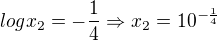 $logx_2=-\frac14 \Rightarrow x_2=10^{-\frac14}$