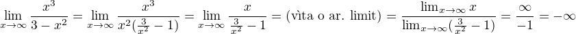 $\lim_{x \to \infty}\frac{x^3}{3-x^2}=\lim_{x \to \infty}\frac{x^3}{x^2(\frac{3}{x^2}-1)}=\lim_{x \to \infty}\frac{x}{\frac{3}{x^2}-1}=\text{(vta o ar. limit)}=\frac{\lim_{x \to \infty}x}{\lim_{x \to \infty}(\frac{3}{x^2}-1)}=\frac{\infty}{-1}=-\infty$