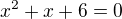 $x^{2}+x+6=0$