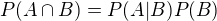 $P(A\cap B)=P(A|B)P(B)$