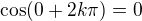 $\cos (0 +2k\pi )=0$