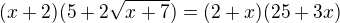 kopírovat do textarea $(x+2)(5+2\sqrt{x+7})=(2+x)(25+3x)$