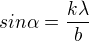$sin\alpha=\frac{k\lambda }{b}$