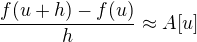 $\frac{f(u+h) - f(u)}{h} \approx A[u]$