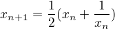 $ x_{n+1}=\frac 12(x_n+\frac 1{x_n})$