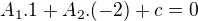 $A_{1} . 1 + A_{2}.(-2) + c = 0$
