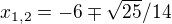 $x_{1,2}= -6\mp \sqrt{25} / 14 $