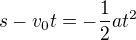 $s-v_{0}t=-\frac{1}{2}at^{2}$