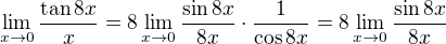 $\lim_{x\to0}\frac{\tan 8x}{x}=8\lim_{x\to0}\frac{\sin 8x}{8x}\cdot\frac{1}{\cos8x}=8\lim_{x\to0}\frac{\sin 8x}{8x}$