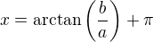 $x=\mathrm{arctan}\(\frac{b}{a}\)+\pi$