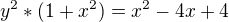 $y^2* (1+x^2) = x^2 - 4x + 4$