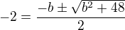 $-2=\frac{-b\pm \sqrt{b^2+48}}{2}$