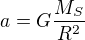 $a=G\frac{M_S}{R^2}$