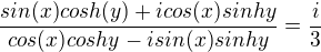 $\frac{sin(x)cosh(y)+i cos(x)sinhy}{cos(x)coshy-isin(x)sinhy}=\frac{i}{3}$