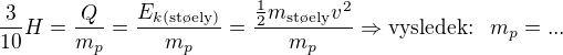 $\frac{3}{10}H=\frac{Q}{m_p}=\frac{E_{k(\text{stely})}}{m_p}=\frac{\frac{1}{2}m_{\text{stely}}v^{2}}{m_p}\Rightarrow \text{vysledek: }m_p=...$