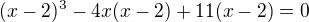 $(x-2)^3-4x(x-2)+11(x-2)=0$