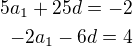 $5a_1+25d=-2\\-2a_1-6d=4$