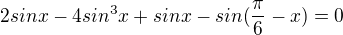 $2sinx-4sin^3x+sinx-sin(\frac{\pi}{6}-x)=0$