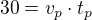 $30 = v_p \cdot t_p$