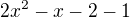 $ 2x^2-x-2-1$
