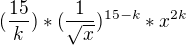 $(\frac{15}{k})*(\frac{1}{\sqrt{x}})^{15-k}*x^{2k}$