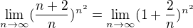 $\lim_{n\to\infty }(\frac{n+2}{n})^{n^{2}}=\lim_{n\to\infty }(1+\frac{2}{n})^{n^{2}}$