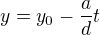 $y=y_0-\frac{a}{d}t$