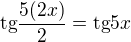 $\text{tg}\frac{5(2x)}{2}=\text{tg}5x$
