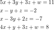 $5x+3y+3z+w=11 \nl x-y+z=-2 \nl x-3y+2z=-7 \nl 4x+y+3z+w=8$