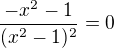 $\frac{-x^2-1}{(x^2-1)^2}=0$