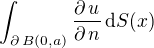 $\int_{\partial\,B(0,a)} \frac{\partial\,u}{\partial\,n}\,\mathrm{d}S(x)$