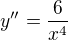 $y^{\prime\prime}=\frac{6}{x^{4}}$
