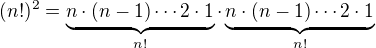 $(n!)^{2}=\underbrace{n\cdot(n-1)\dotsm 2\cdot 1}_{n!} \cdot \underbrace{n\cdot(n-1) \dotsm 2\cdot 1}_{n!}$