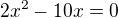 $2x^{2}-10x=0$